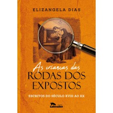 As crianças das rodas dos expostos: escritos do século XVIII ao XX