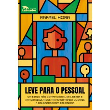 Leve para o pessoal: um estilo não convencional de liderar e atingir resultados transformando clientes e colaboradores em amigos