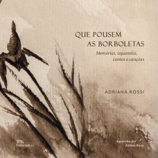 Que pousem as borboletas: memórias, aquarelas, contos e canções