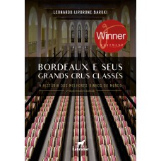 Bordeaux e seus Grands Crus Classés: A história dos melhores vinhos do mundo 2ª edição