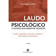 Laudo Psicológico e Outros Documentos Técni: Laudos, atestados, pareceres, relatórios, declarações e prontuários