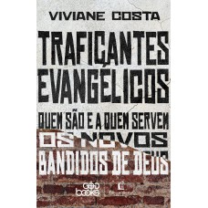 Traficantes evangélicos: Quem são e a quem servem os novos bandidos de Deus