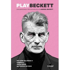 Play Beckett - Uma pantomima e três dramatículos de Samuel Beckett: Atos sem palavras II, Comédia / Play, Catástrofe, Improviso de Ohio