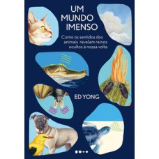 UM MUNDO IMENSO: COMO OS SENTIDOS DOS ANIMAIS REVELAM REINOS OCULTOS À NOSSA VOLTA