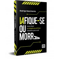 IAfique-se ou Morra: Como fazer a inteligência artificial trabalhar para você