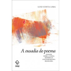 A ousadia do poema: Ensaios sobre a poesia moderna e contemporânea brasileira