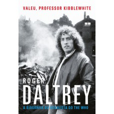 Valeu, professor Kibblewhite: A biografia do vocalista do The Who: A biografia do vocalista do The Who
