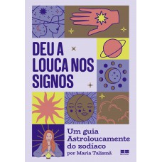 Deu a louca nos signos: Um guia divertido do zodíaco por Astroloucamente