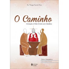 O CAMINHO, DIÁRIO CATEQUÉTICO - CTQZ.: INICIAÇÃO À VIDA CRISTÃ COM ADULTOS