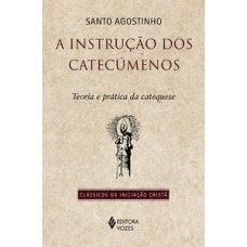 A INSTRUÇAO DOS CATECUMENOS: TEORIA E PRATICA DA CATEQUESE