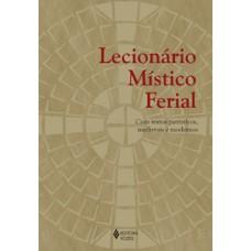 LECIONÁRIO MÍSTICO FERIAL: COM TEXTOS PATRÍSTICOS, MEDIEVAIS E MODERNOS