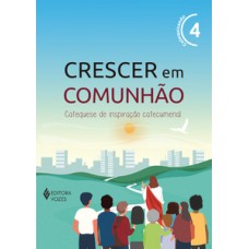 CRESCER EM COMUNHÃO VOL. 4 CATEQUIZANDO - VERSÃO 2021: CATEQUESE DE INSPIRAÇÃO CATECUMENAL