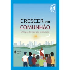 CRESCER EM COMUNHÃO VOL. 4 CATEQUISTA - VERSÃO 2021: CATEQUESE DE INSPIRAÇÃO CATECUMENAL