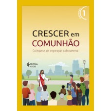 CRESCER EM COMUNHÃO VOL. 1 CATEQUISTA - VERSÃO 2021: CATEQUESE DE INSPIRAÇÃO CATECUMENAL