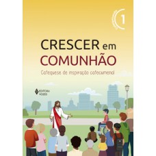 CRESCER EM COMUNHÃO VOL. 1 CATEQUIZANDO - VERSÃO 2021: CATEQUESE DE INSPIRAÇÃO CATECUMENAL