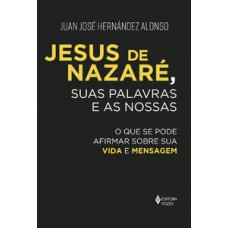 JESUS DE NAZARÉ, SUAS PALAVRAS E AS NOSSAS: O QUE SE PODE AFIRMAR SOBRE SUA VIDA E MENSAGEM