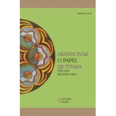 ABANDONAR O PAPEL DE VÍTIMA: VIVA SUA PRÓPRIA VIDA