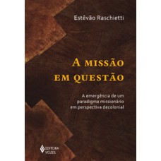 A MISSÃO EM QUESTÃO: A EMERGÊNCIA DE UM PARADIGMA MISSIONÁRIO EM PERSPECTIVA DECOLONIAL