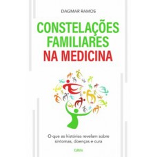 As Constelações Familiares na Medicina: O que as Histórias Revelam sobre Sintomas, Doenças e Cura