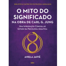 O mito do significado na obra de Carl G. Jung: Uma introdução concisa ao estudo da psicologia analítica