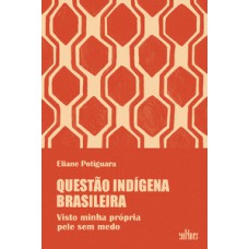 QUESTÃO INDÍGENA BRASILEIRA: VISTO MINHA PRÓPRIA PELE SEM MEDO