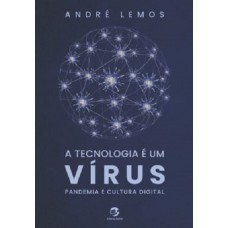 A Tecnologia é um Vírus: Pandemia e Cultura Digital