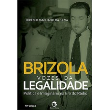 Brizola - Vozes da Legalidade: Política e imaginário na era do rádio