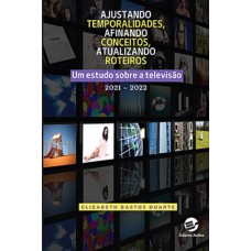 Ajustando temporalidades, afinando conceitos, atualizando roteiros: Um estudo sobre a televisão 2021 – 2022