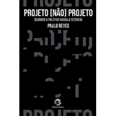 PROJETO NÃO PROJETO: Quando a política rasga a técnica