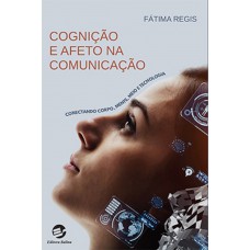 COGNIÇÃO E AFETO NA COMUNICAÇÃO: Conectando corpo, mente, meio e tecnologia