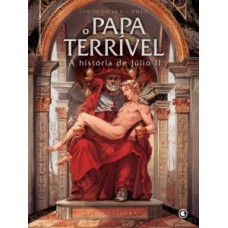 O PAPA TERRÍVEL: A HISTÓRIA DE JÚLIO II