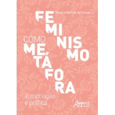 FEMINISMO COMO METÁFORA: AUTOCRIAÇÃO E POLÍTICA