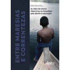 ENTRE MARESIAS E CORRENTEZAS: AS ROTAS DE ALUNOS RIBEIRINHOS NA AMAZÔNIA PELO DIREITO À  EDUCAÇÃO