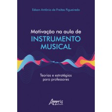 MOTIVAÇÃO NA AULA DE INSTRUMENTO MUSICAL TEORIAS E ESTRATÉGIAS PARA PROFESSORES