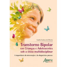 TRANSTORNO BIPOLAR EM CRIANÇAS E ADOLESCENTES SOB A À“TICA MULTIDISCIPLINAR: A IMPORTÂNCIA DA INTERVENÇÃO E DO DIAGNÓSTICO PRECOCE