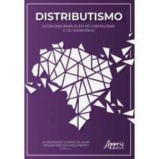 DISTRIBUTISMO: ECONOMIA PARA ALÉM DO CAPITALISMO E DO SOCIALISMO