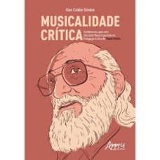 MUSICALIDADE CRÍTICA: FUNDAMENTOS PARA UMA EDUCAÇÃO MUSICAL PAUTADA NA PEDAGOGIA CRÍTICA DE PAULO FREIRE