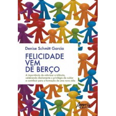 FELICIDADE VEM DE BERÇO: A IMPORTÂNCIA DE VALORIZAR A INFÂNCIA, CELEBRANDO DIARIAMENTE O PRIVILÉGIO DE CUIDAR E CONTRIBUIR PARA A FORMAÇÃO DE UMA NOVA VIDA