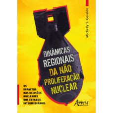 DINÂMICAS REGIONAIS DA NÀO PROLIFERAÇÃO NUCLEAR OS IMPACTOS NAS DECISÕES NUCLEARES DOS ESTADOS INTERMEDIÁRIOS