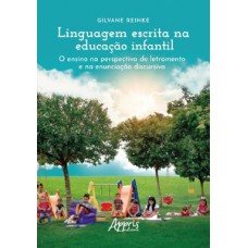 LINGUAGEM ESCRITA NA EDUCAÇÃO INFANTIL: O ENSINO NA PERSPECTIVA DO LETRAMENTO E NA ENUNCIAÇÃO DISCURSIVA