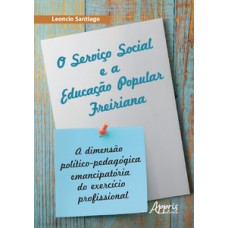 O SERVIÇO SOCIAL E A EDUCAÇÃO POPULAR FREIRIANA: A DIMENSÃO POLÍTICO-PEDAGÓGICA EMANCIPATÓRIA DO EXERCÍCIO PROFISSIONAL