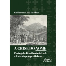 A CRISE DO NOME: PORTUGAL E BRASIL COLONIAL SOB A LENTE DO PERSPECTIVISMO