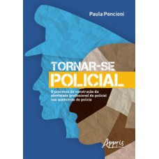 TORNAR-SE POLICIAL: O PROCESSO DE CONSTRUÇÃO DA IDENTIDADE PROFISSIONAL DO POLICIAL NAS ACADEMIAS DE POLÍCIA