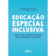 EDUCAÇÃO ESPECIAL INCLUSIVA: PRÁTICAS E SUBJETIVIDADE NA FORMAÇÃO DOCENTE