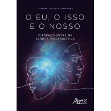 O EU, O ISSO E O NOSSO: O ESPAÇO-ENTRE NA CLÍNICA PSICANALÍTICA