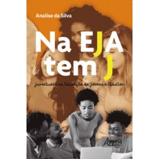 NA EJA TEM J: JUVENTUDES NA EDUCAÇÃO DE JOVENS E ADULTOS