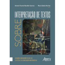 SOBRE INTERPRETAÇÃO DE TEXTOS: ESTUDOS HERMENÊUTICOS EM (HISTÓRIA DA) EDUCAÇÃO MATEMÁTICA