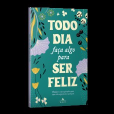 Todo dia faça algo para ser feliz: Planner com inspirações para uma vida organizada e próspera.