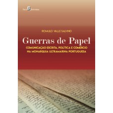 GUERRAS DE PAPEL: COMUNICAÇÃO ESCRITA, POLÍTICA E COMÉRCIO NA MONARQUIA ULTRAMARINA PORTUGUESA