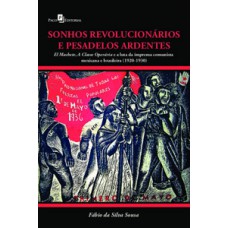 SONHOS REVOLUCIONÁRIOS E PESADELOS ARDENTES: EL MACHETE, A CLASSE OPERÁRIA E A LUTA DA IMPRENSA COMUNISTA MEXICANA E BRASILEIRA (1920 – 1930)